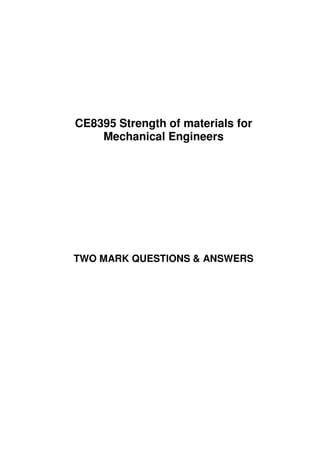 CE8395 Strength of materials for
Mechanical Engineers
TWO MARK QUESTIONS & ANSWERS
 