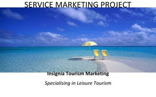 SERVICE MARKETING PROJECT Insignia Tourism Marketing Specialising in Leisure Tourism 