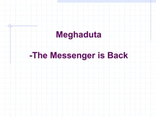 Meghaduta
-The Messenger is Back
 