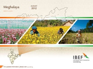 1
Meghalaya
ABODEOFCLOUDS
For updated information, please visit www.ibef.org
AUGUST
2012
 