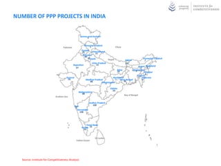 NUMBER OF PPP PROJECTS IN INDIA


                                                    Jammu and Kashmir
                                                         3


                                                       Himachal Pradesh
                                   Pakistan                 1                           China
                                                     Punjab Uttarakhand
                                                     35
                                                                 21
                                                      Haryana
                                                       40
                                                          15 Delhi              Nepal                            Arunachal Pradesh
                                                                                                 Sikkim           7
                                                                Uttar Pradesh                    31
                                              Rajasthan             22
                                                                                                      Assam Nagaland
                                                                                                               0
                                                67                                                       7
                                                                                         Bihar    Meghalaya
                                                                                                    2
                                                                                         18                  Manipur
                                                                                                             0
                                                                                                     Tripura
                                     Gujarat                                      Jharkhand           0 Mizoram
                                      74                  Madhya Pradesh            11 West Bengal         0
                                                             88                             36
                                                                       Chhattisgarh
                                                                          4
                                                                                 Odisha
                                                                                   33
                                                  Maharashtra
                                                    88
                                                                                                 Bay of Bengal
                            Arabian Sea

                                                              Andhra Pradesh
                                               Goa               100
                                                2
                                                  Karnataka
                                                    108




                                                          Tamil Nadu
                                                     Kerala 52
                                                       33


                                                                   Sri Lanka
                                                Indian Ocean




  Source: Institute for Competitiveness Analysis
 