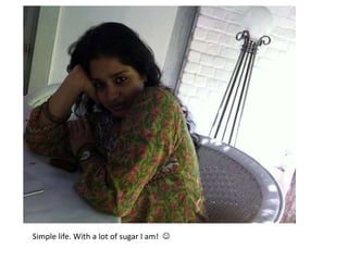 Simple life. With a lot of sugar I am! 
 