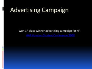 Advertising Campaign Won 1st place winner advertising campaign for HPAAF Houston Student Conference 2008