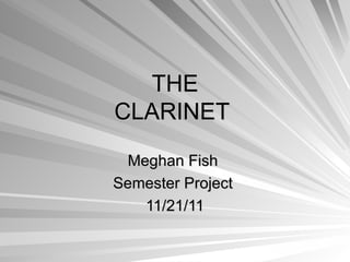 THE CLARINET  Meghan Fish  Semester Project  11/21/11 