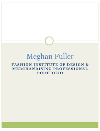 Meghan Fuller
FASHION INSTITUTE OF DESIGN &
MERCHANDISING PROFESSIONAL
         PORTFOLIO
 