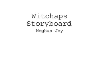 Witchaps
Storyboard
Meghan Joy
 