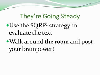 They’re Going SteadyUse the SQRP2 strategy to evaluate the textWalk around the room and post your brainpower! 