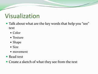 VisualizationTalk about what are the key words that help you “see” textColorTextureShape SizemovementRead textCreate a sketch of what they see from the text