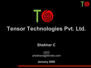Tensor Technologies Pvt. Ltd.

            Shekhar C
                 CEO
         shekharc@t6india.com

            January 2008