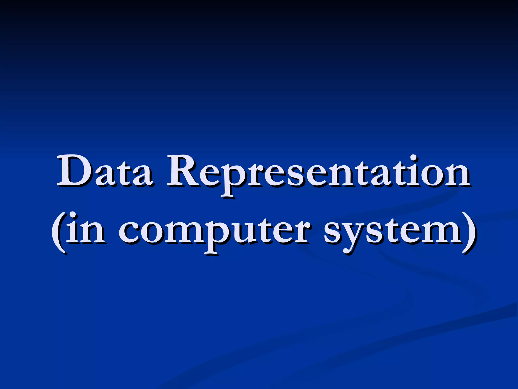 Data Representation
(in computer system)
 