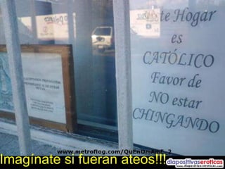 Imagínate si fueran ateos!!! 