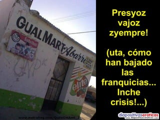 Presyoz vajoz zyempre! (uta, cómo han bajado las  franquicias... Inche crisis!...) 