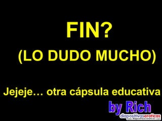 FIN? (LO DUDO MUCHO) Jejeje… otra cápsula educativa by Rich 