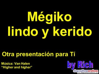 Mégiko lindo y kerido Otra presentación para Tí by Rich Música: Van Halen “ Higher and higher” 