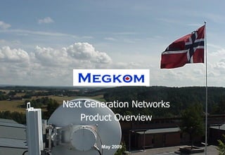 Megkom
         Next Generation Networks
             Product Overview


Megkom           May 2009
 