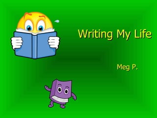 Writing   My Life Meg P.  