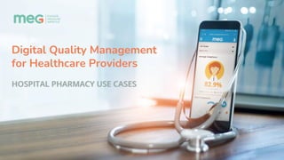 Digital Quality Management
for Healthcare Providers
HOSPITAL PHARMACY USE CASES
 