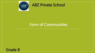 Form of Communities
ABZ Private School
Grade 8
 
