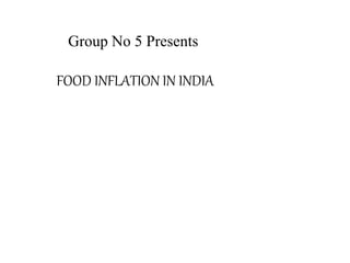Group No 5 Presents
FOOD INFLATION IN INDIA
 