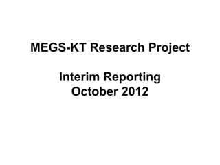 MEGS-KT Research Project

    Interim Reporting
      October 2012
 