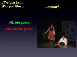 ¿Te gusta.... ¿Do you like... ...actu ar ? -Sí, me gusta -No, no me gusta  