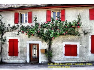 Es la tierra que cambia -y se agita y crece-
cuando Dios se aleja.
 