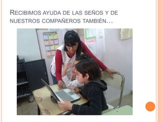 RECIBIMOS AYUDA DE LAS SEÑOS Y DE
NUESTROS COMPAÑEROS TAMBIÉN…