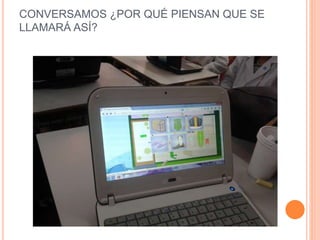 CONVERSAMOS ¿POR QUÉ PIENSAN QUE SE
LLAMARÁ ASÍ?
 