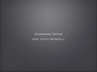 Channing Tatum
por: Catie McNeely
 