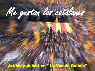 Me gustan los catalanes Articlepublicat en " La Voz de Galicia" 