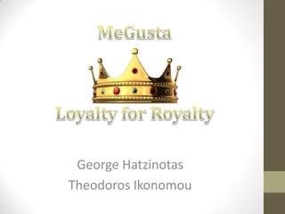 MeGusta Loyalty for Royalty George Hatzinotas TheodorosIkonomou 
