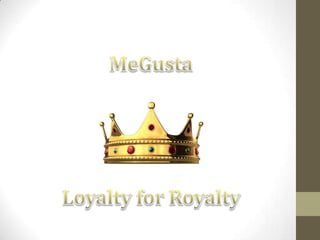 MeGusta Loyalty for Royalty 