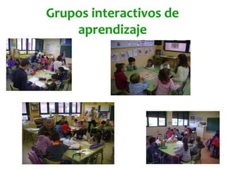 Grupos interactivos de
aprendizaje
 