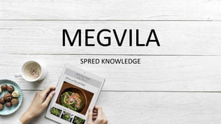 MEGVILA
SPRED KNOWLEDGE
 
