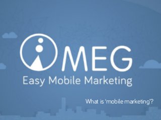 What is ‘mobile marketing’?
 