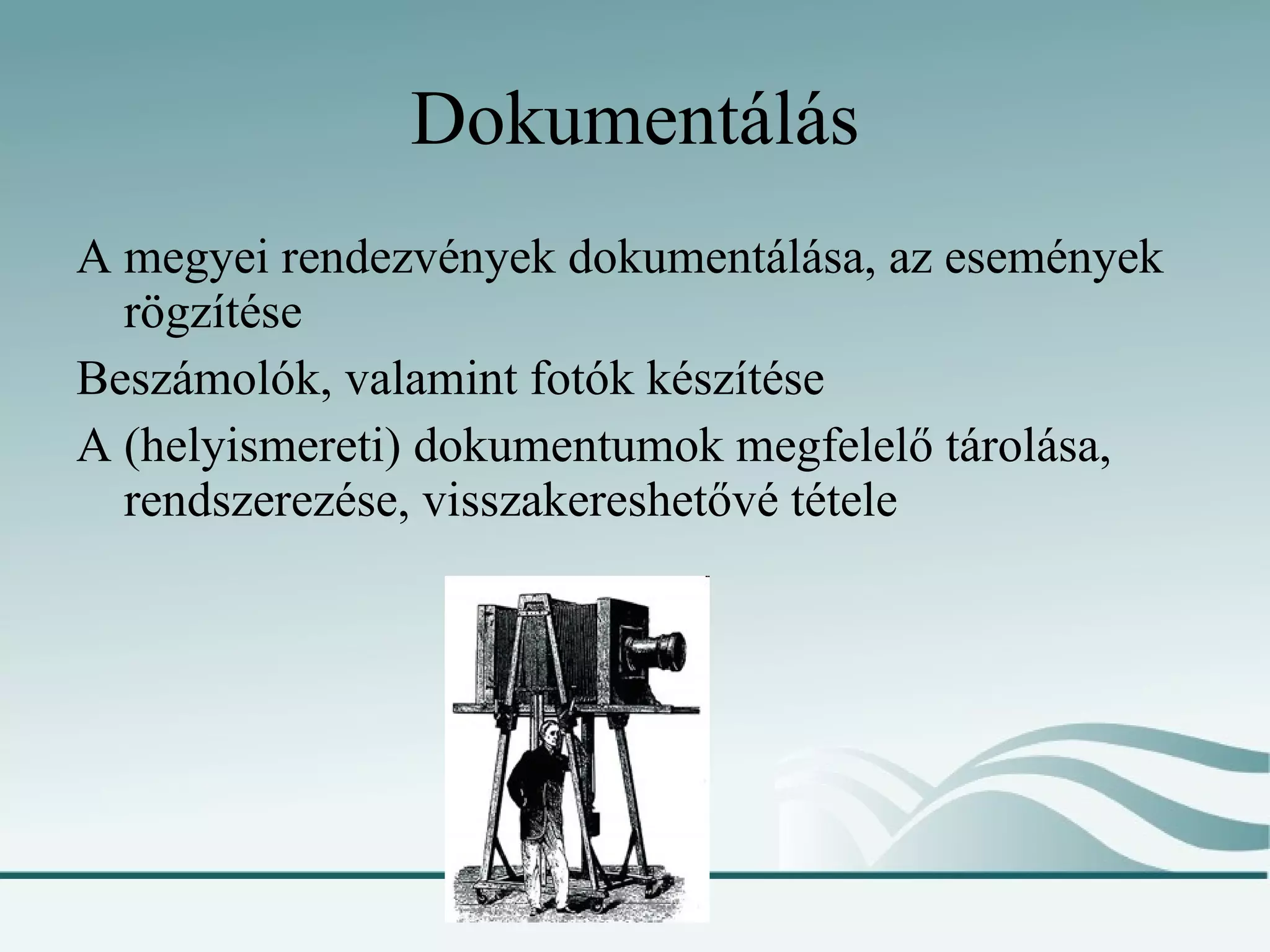 Dokumentálás A megyei rendezvények dokumentálása, az események rögzítése Beszámolók, valamint fotók készítése A (helyismereti) dokumentumok megfelelő tárolása, rendszerezése, visszakereshetővé tétele 
