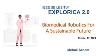 Biomedical Robotics For
A Sustainable Future
October 17, 2020
Mehak Azeem
IEEE SB LBSITW
EXPLORICA 2.0
 