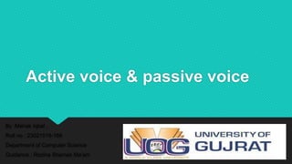 Active voice & passive voice
By :Mehak Iqbal ,
Roll no : 23021519-166
Department of Computer Science
Guidance : Rozina Shamas Ma’am
 