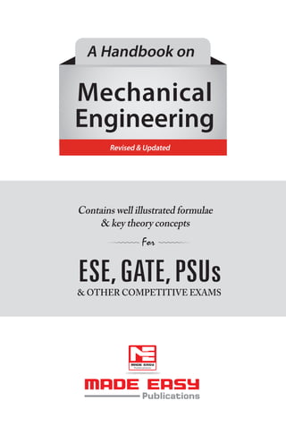 For
Contains well illustrated formulae
& key theory concepts
& OTHER COMPETITIVE EXAMS
Mechanical
Engineering
A Handbook on
Publications
Revised & Updated
ESE,GATE,PSUs
 