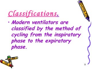 Classifications.
• Modern ventilators are
  classified by the method of
  cycling from the inspiratory
  phase to the expiratory
  phase.


                                 11
 