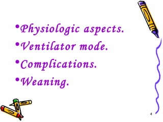 •Physiologic aspects.
•Ventilator mode.
•Complications.
•Weaning.

                        4
 