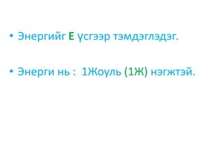 Зорилго:     Бидний эргэн тойрон 						дахь энерги  Энергийн төрлүүд  Ач холбогдол 