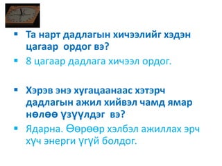 Та нарт дадлагынхичээлийг хэдэн цагаар  ордог вэ? 