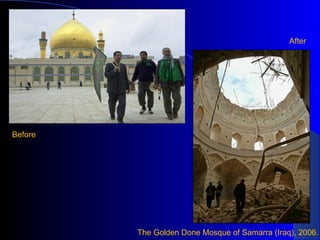 After




Before




         The Golden Done Mosque of Samarra (Iraq), 2006.
 