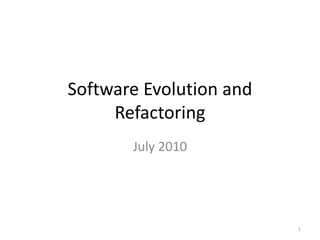 Software Evolution and
Refactoring
July 2010
1
 