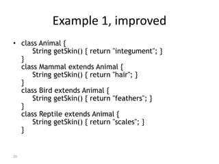 29
Example 1, improved
• class Animal {
String getSkin() { return "integument"; }
}
class Mammal extends Animal {
String g...