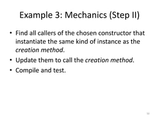 Example 3: Mechanics (Step II)
• Find all callers of the chosen constructor that
instantiate the same kind of instance as ...