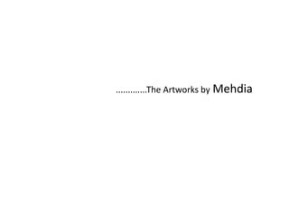 .............The Artworks by Mehdia
 