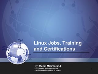 Linux Jobs, Training
and Certifications
By: Mehdi Mehranfarid
LPI Certified Senior Instructor
Fanavaran Anisa – Head of Board
1
 
