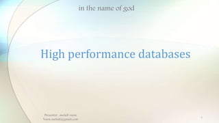 Presenter : mehdi varse
Varse.mehdi@gmail.com
High performance databases
in the name of god
1
 